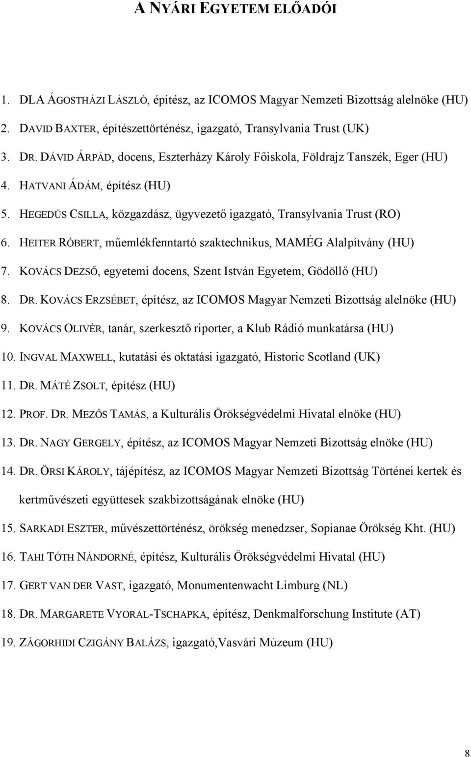 HEITER RÓBERT, műemlékfenntartó szaktechnikus, MAMÉG Alalpítvány (HU) 7. KOVÁCS DEZSŐ, egyetemi docens, Szent István Egyetem, Gödöllő (HU) 8. DR.