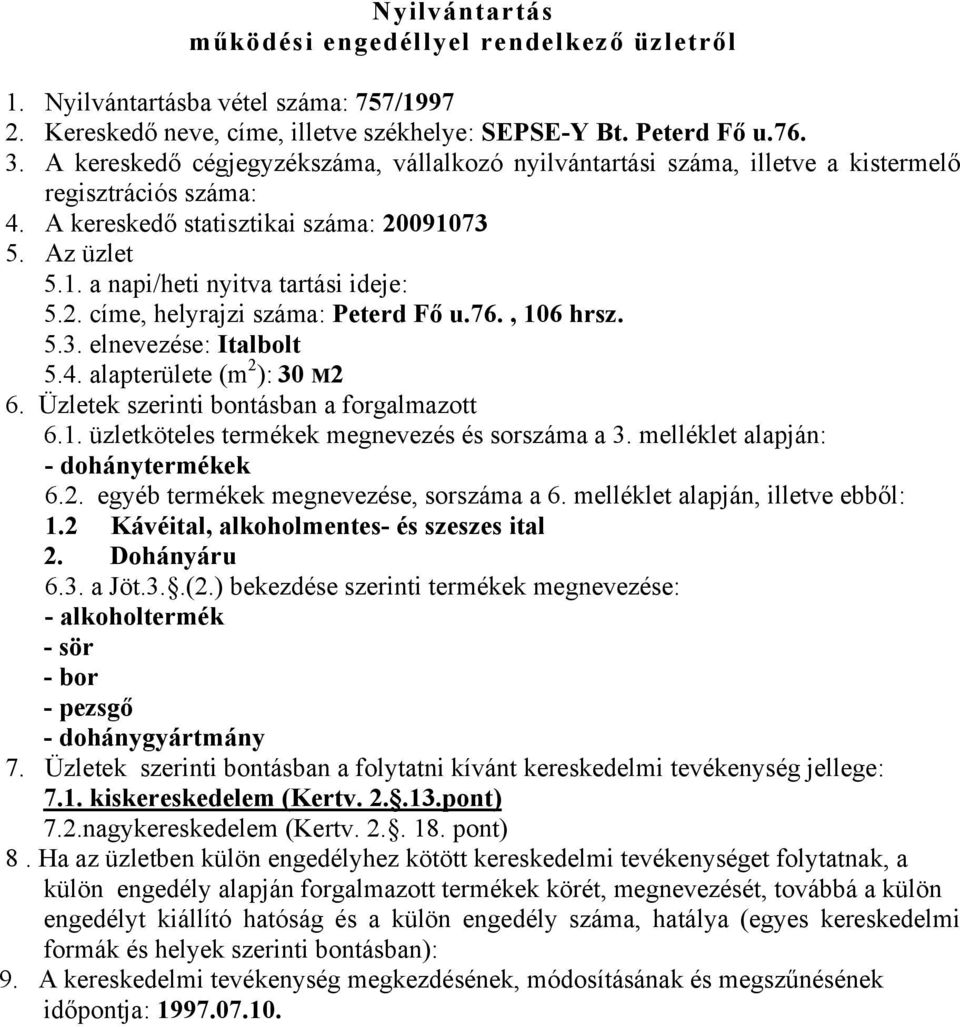 alapterülete (m 2 ): 30 M2 6. Üzletek szerinti bontásban a forgalmazott 6.1. üzletköteles termékek megnevezés és sorszáma a 3. melléklet alapján: - dohánytermékek 6.2. egyéb termékek megnevezése, sorszáma a 6.