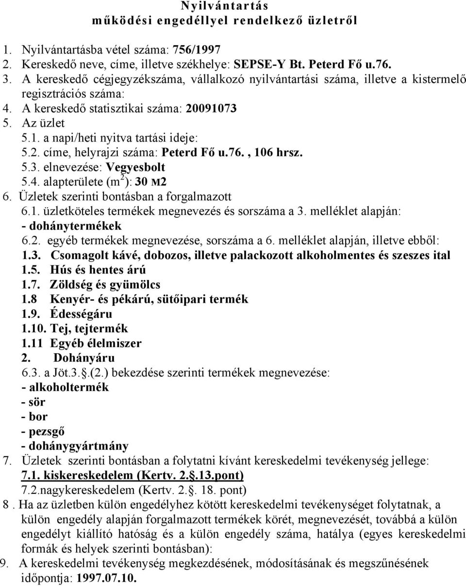 alapterülete (m 2 ): 30 M2 6. Üzletek szerinti bontásban a forgalmazott 6.1. üzletköteles termékek megnevezés és sorszáma a 3. melléklet alapján: - dohánytermékek 6.2. egyéb termékek megnevezése, sorszáma a 6.