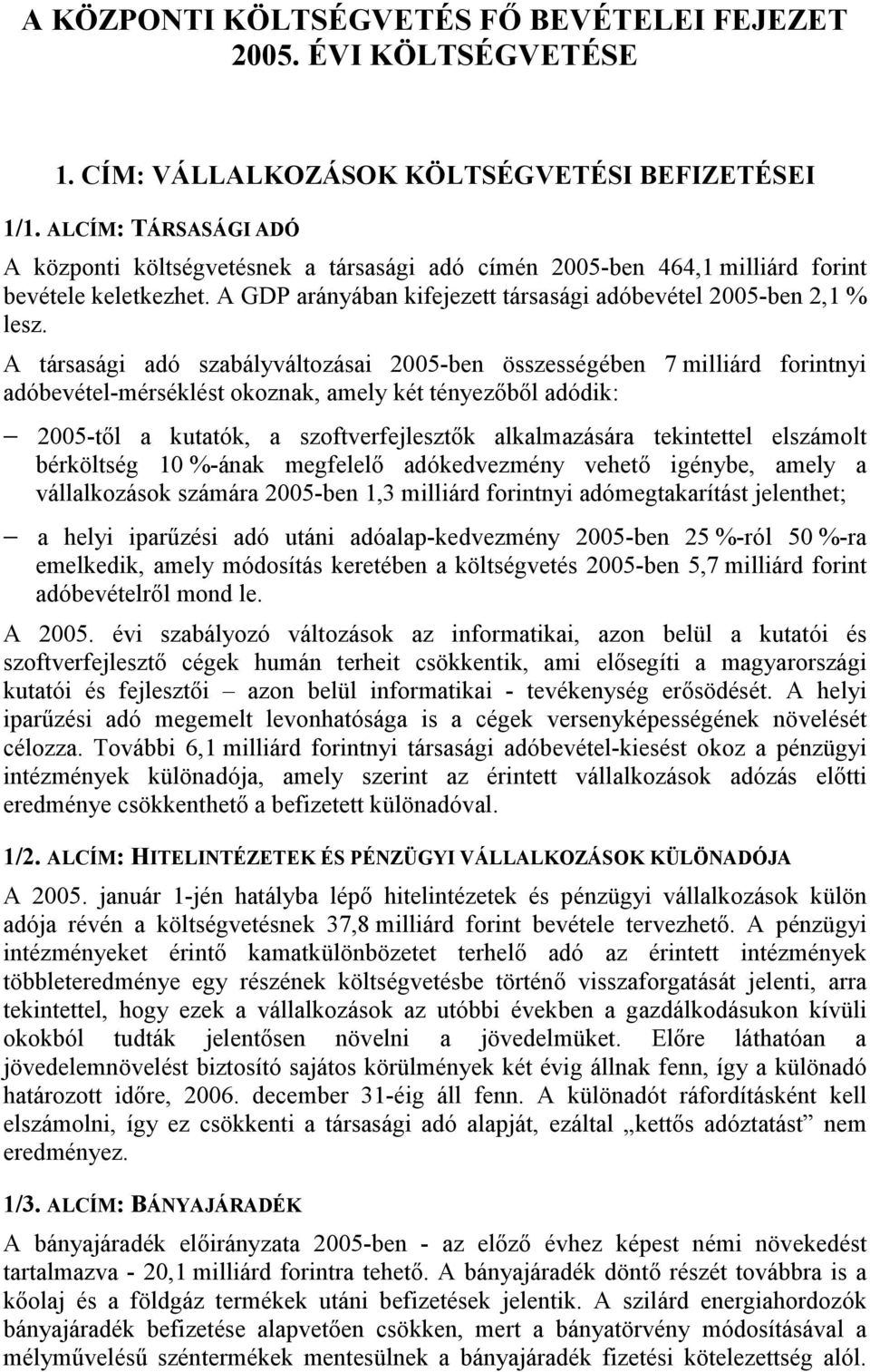 A társasági adó szabályváltozásai 2005-ben összességében 7 milliárd forintnyi adóbevétel-mérséklést okoznak, amely két tényezőből adódik: 2005-től a kutatók, a szoftverfejlesztők alkalmazására