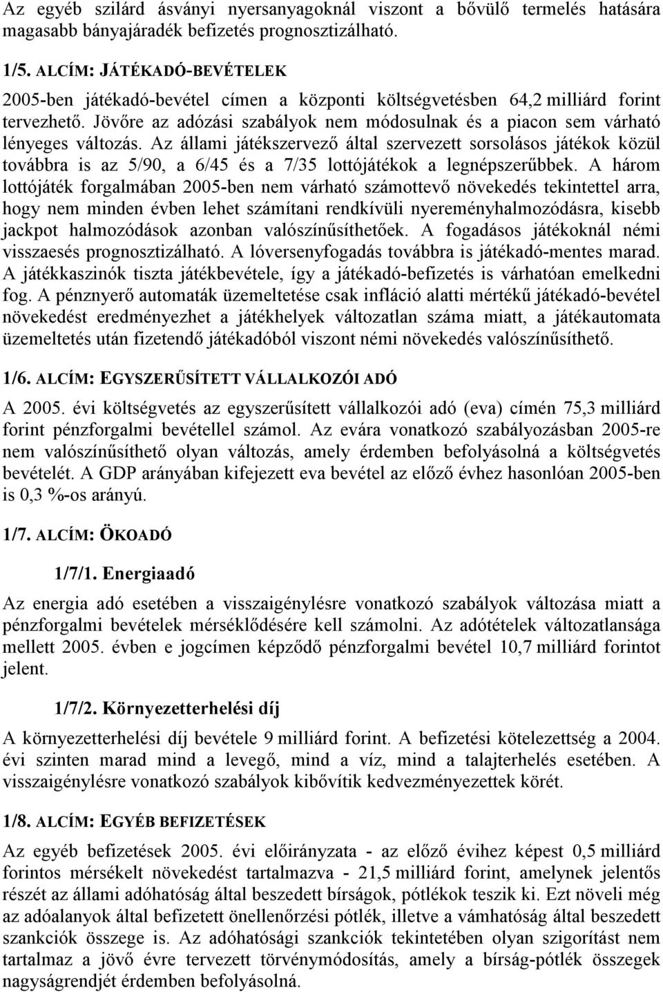 Jövőre az adózási szabályok nem módosulnak és a piacon sem várható lényeges változás.