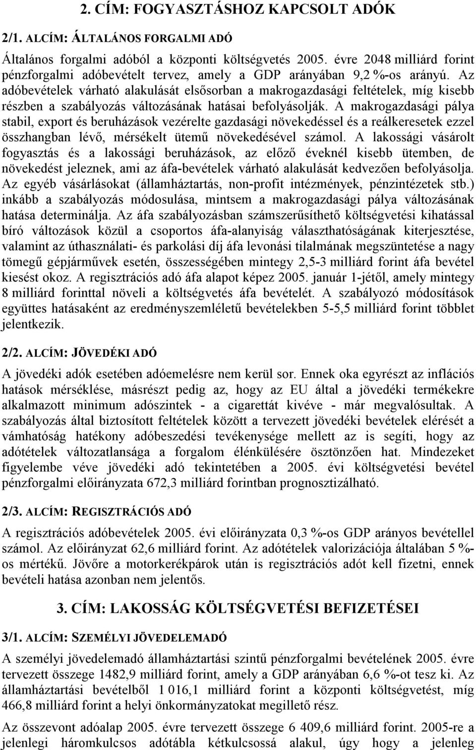 Az adóbevételek várható alakulását elsősorban a makrogazdasági feltételek, míg kisebb részben a szabályozás változásának hatásai befolyásolják.