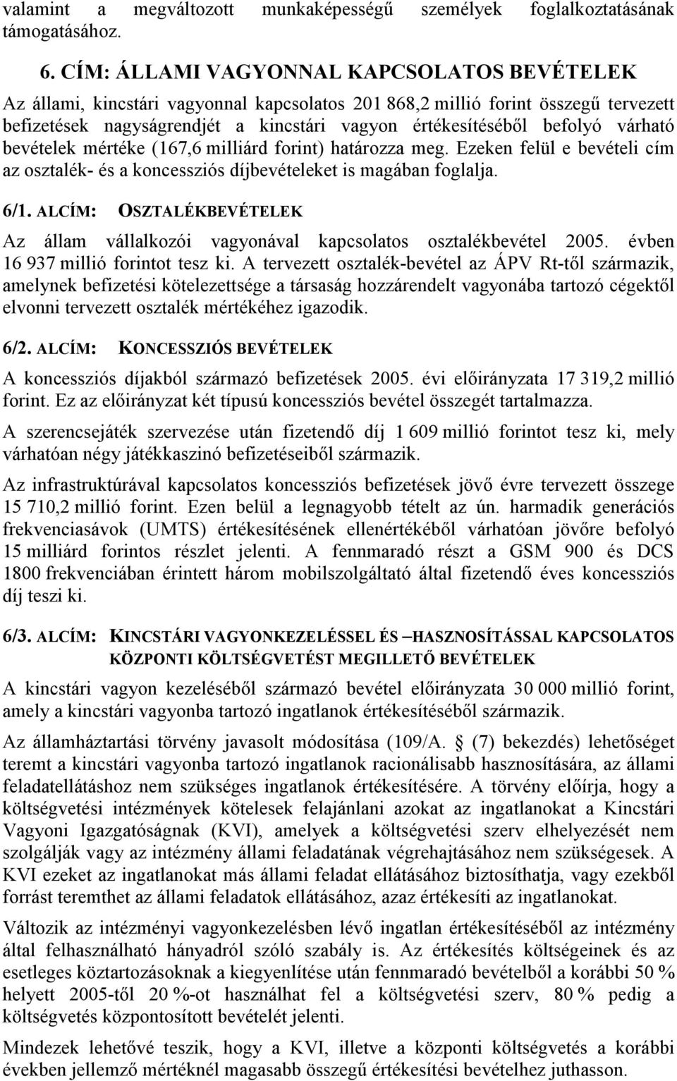 várható bevételek mértéke (167,6 milliárd forint) határozza meg. Ezeken felül e bevételi cím az osztalék- és a koncessziós díjbevételeket is magában foglalja. 6/1.
