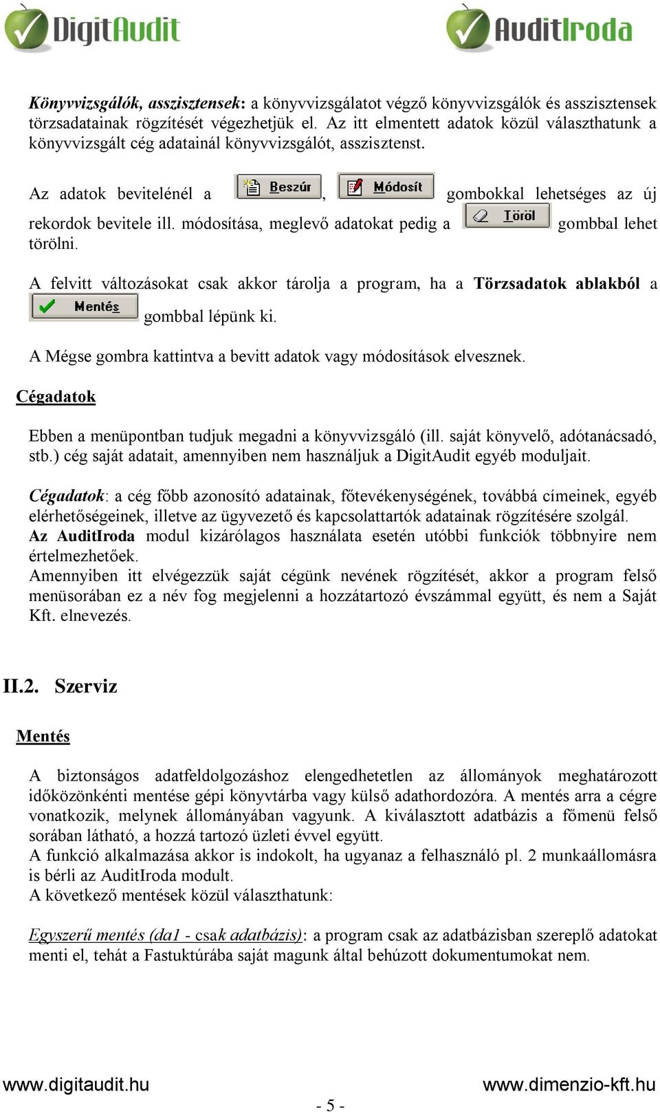 módosítása, meglevő adatokat pedig a törölni. gombbal lehet A felvitt változásokat csak akkor tárolja a program, ha a Törzsadatok ablakból a gombbal lépünk ki.