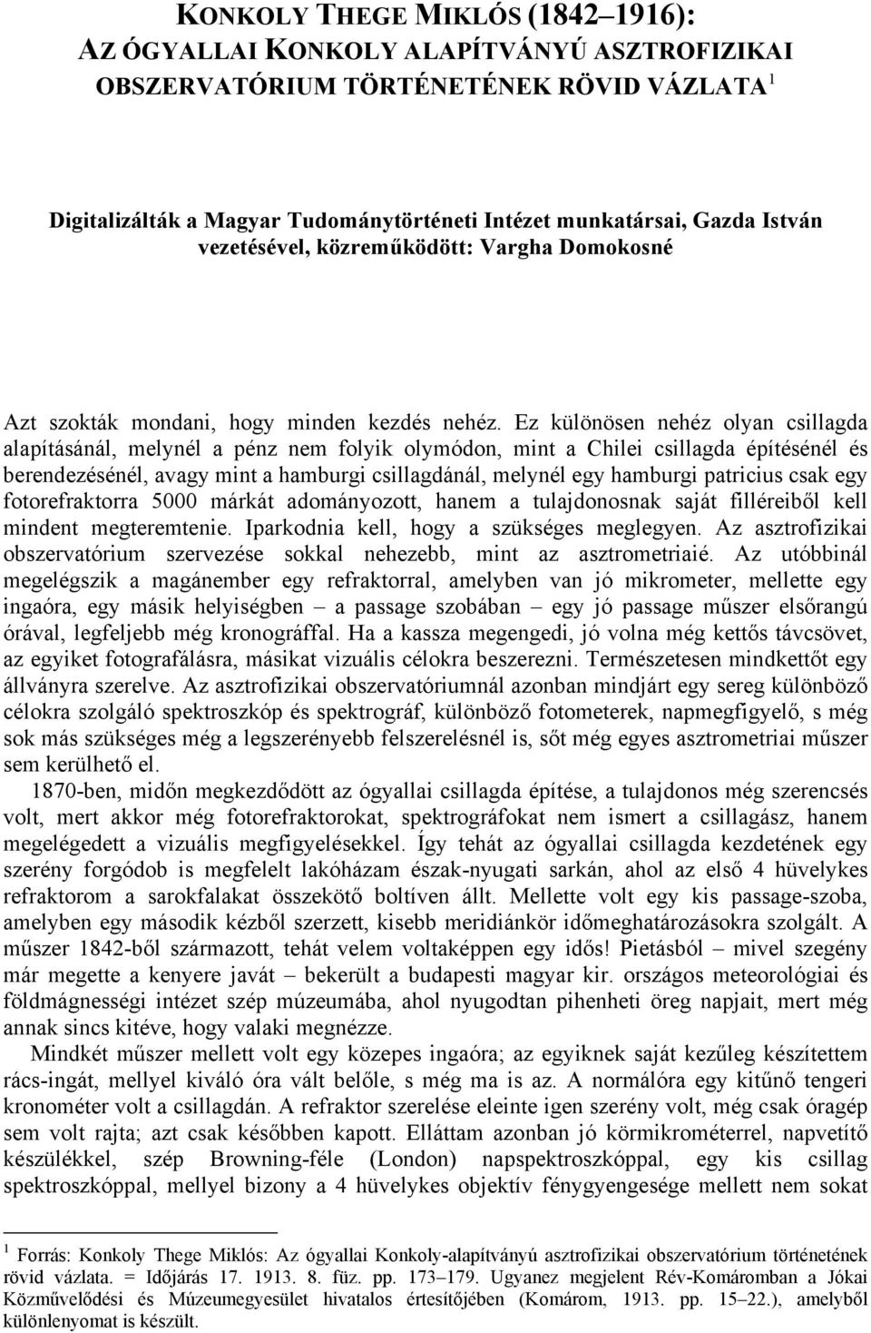 Ez különösen nehéz olyan csillagda alapításánál, melynél a pénz nem folyik olymódon, mint a Chilei csillagda építésénél és berendezésénél, avagy mint a hamburgi csillagdánál, melynél egy hamburgi