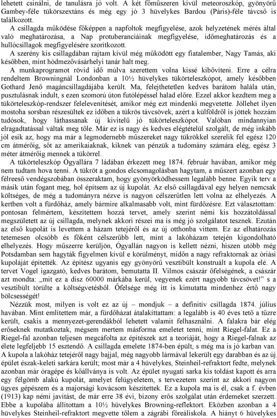 szorítkozott. A szerény kis csillagdában rajtam kívül még működött egy fiatalember, Nagy Tamás, aki későbben, mint hódmezővásárhelyi tanár halt meg.