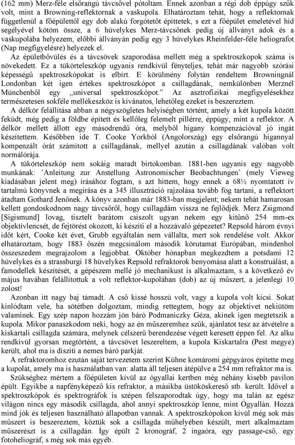 állványt adok és a vaskupolába helyezem, előbbi állványán pedig egy 3 hüvelykes Rheinfelder-féle heliografot (Nap megfigyelésre) helyezek el.