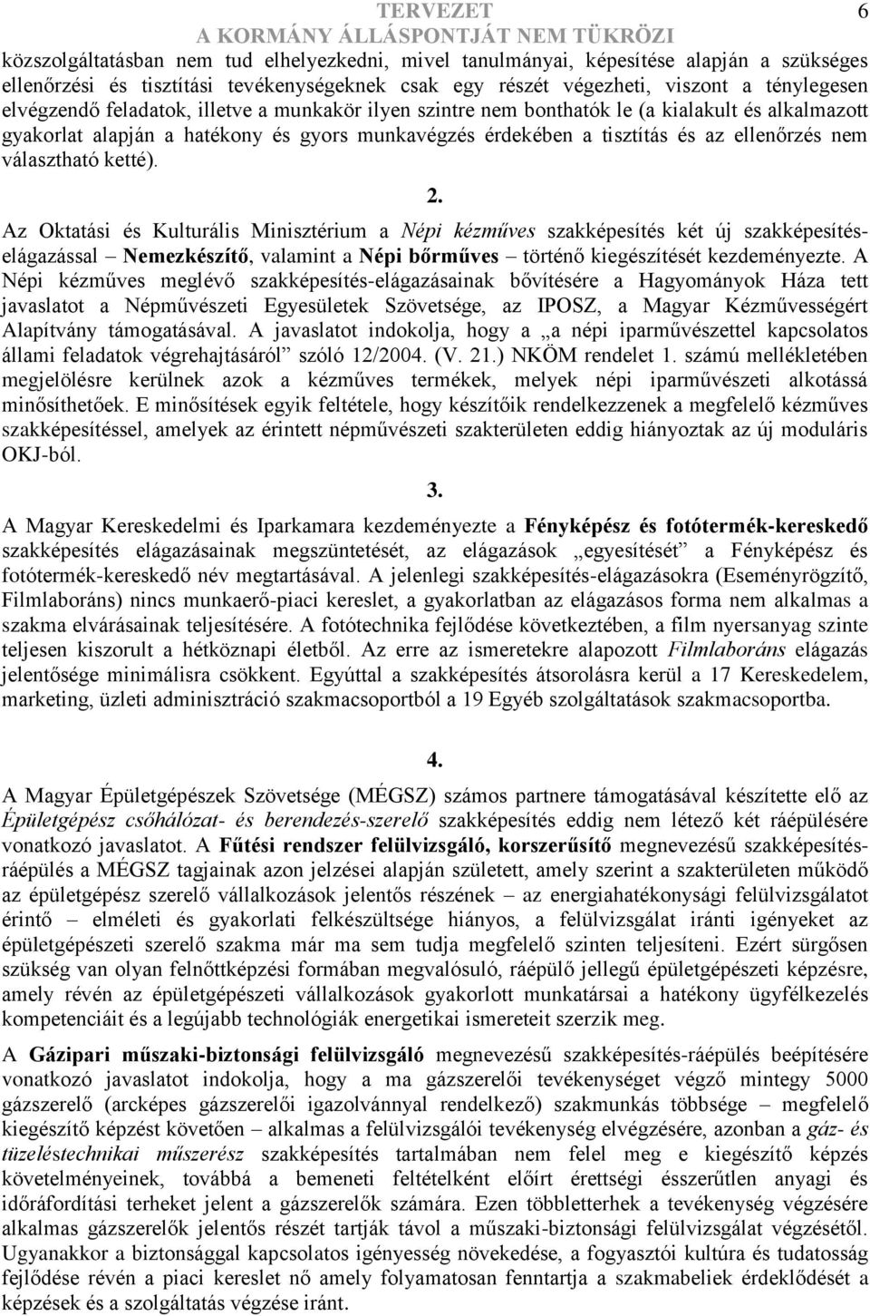 választható kté). 2. Az Oktati és Kulturális Minisztérium a Népi kézműves szakképe két új szakképesal Nemezkészítő, valamint a Népi bőrműves történő kiegészítését kezdeményezte.