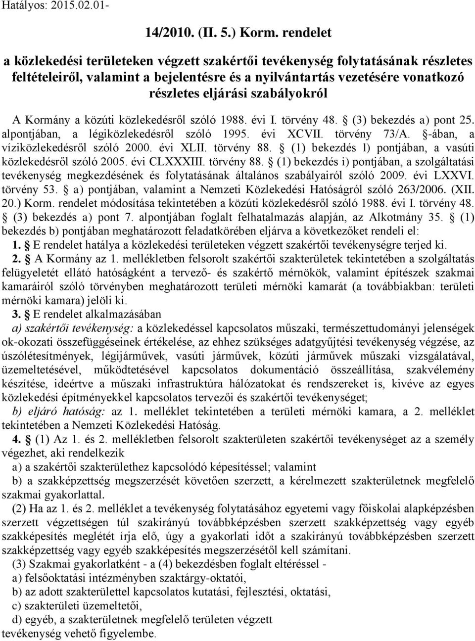 A Kormány a közúti közlekedésről szóló 1988. évi I. törvény 48. (3) bekezdés a) pont 25. alpontjában, a légiközlekedésről szóló 1995. évi XCVII. törvény 73/A. -ában, a víziközlekedésről szóló 2000.