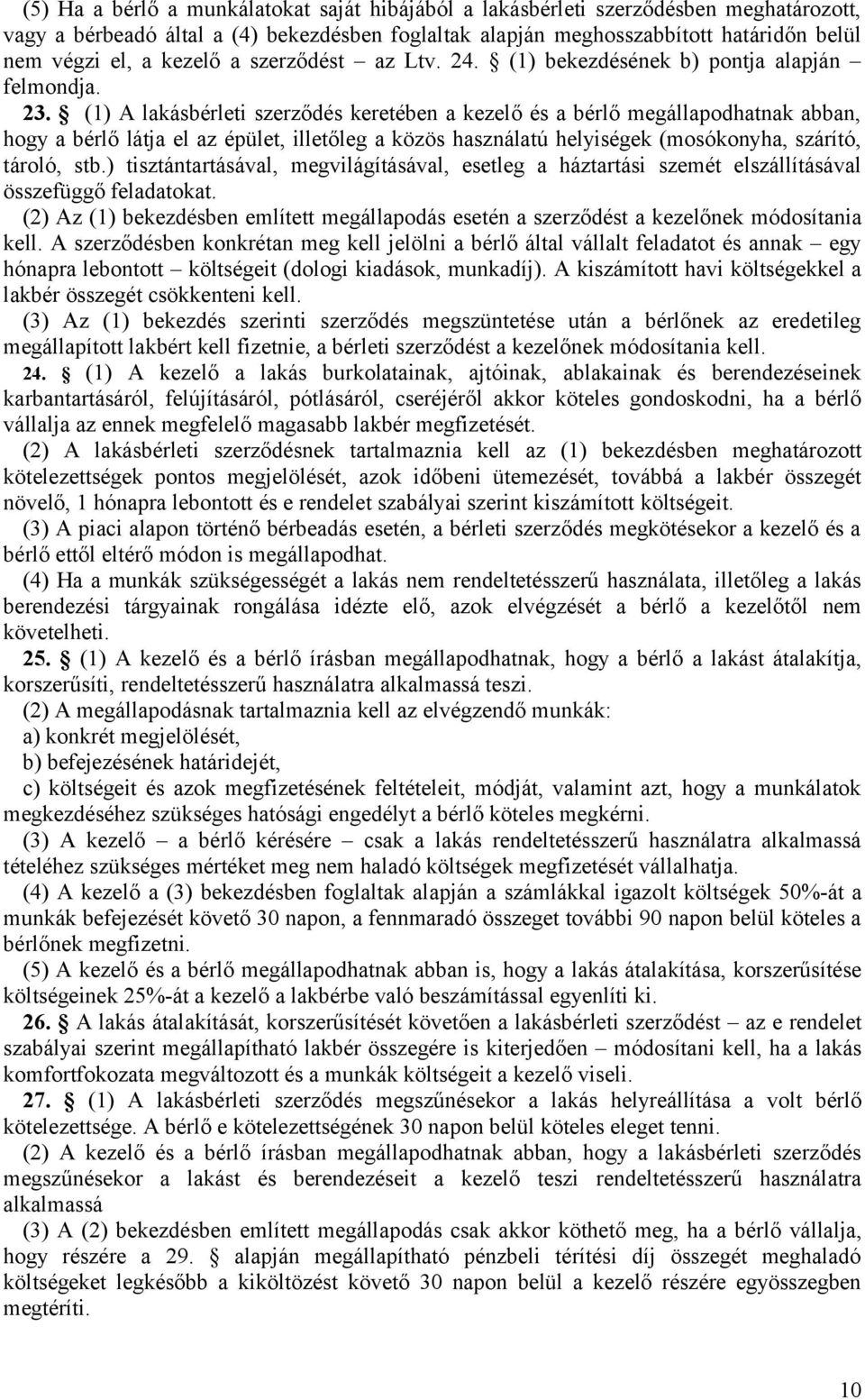 (1) A lakásbérleti szerződés keretében a kezelő és a bérlő megállapodhatnak abban, hogy a bérlő látja el az épület, illetőleg a közös használatú helyiségek (mosókonyha, szárító, tároló, stb.