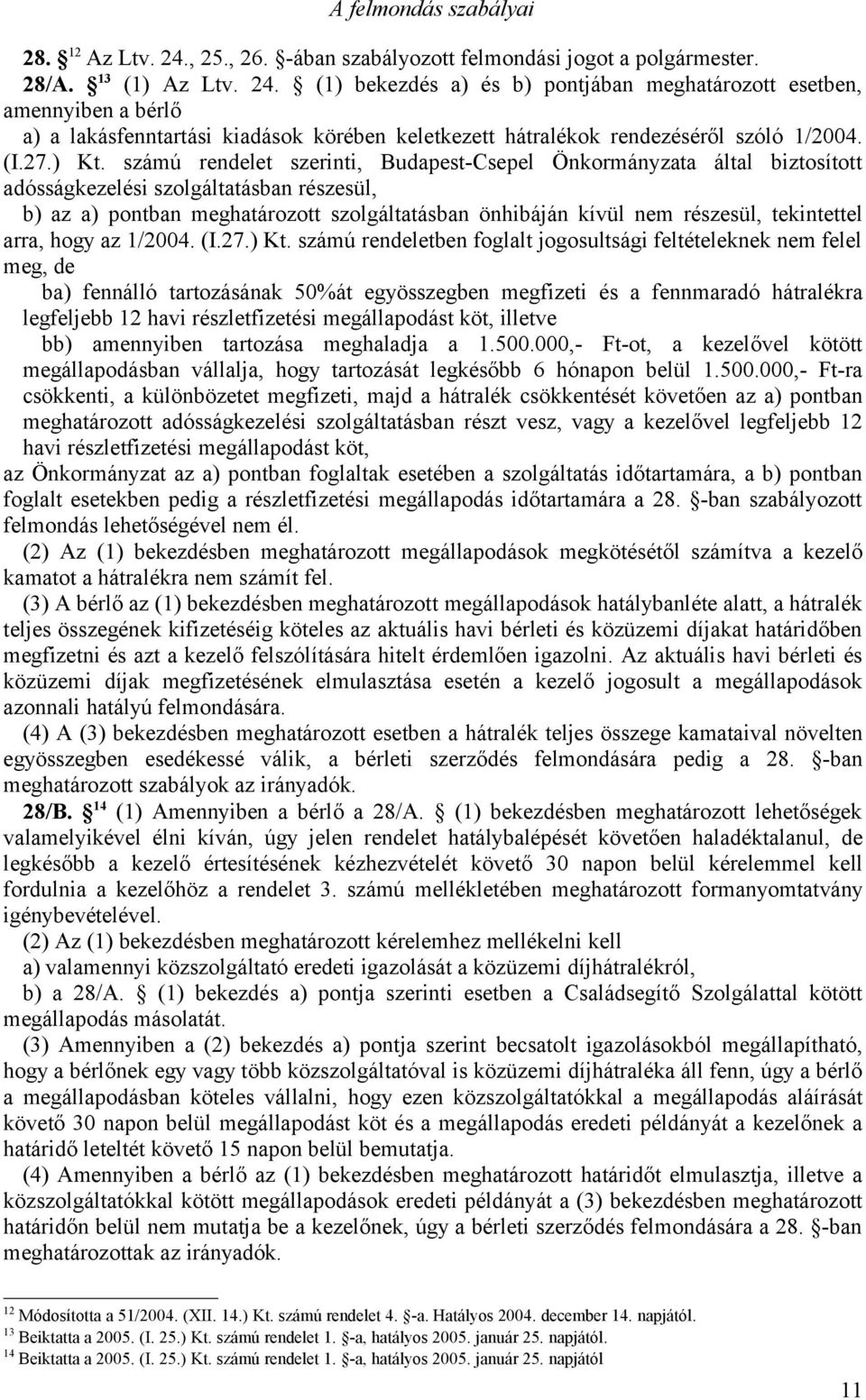 (1) bekezdés a) és b) pontjában meghatározott esetben, amennyiben a bérlő a) a lakásfenntartási kiadások körében keletkezett hátralékok rendezéséről szóló 1/2004. (I.27.) Kt.