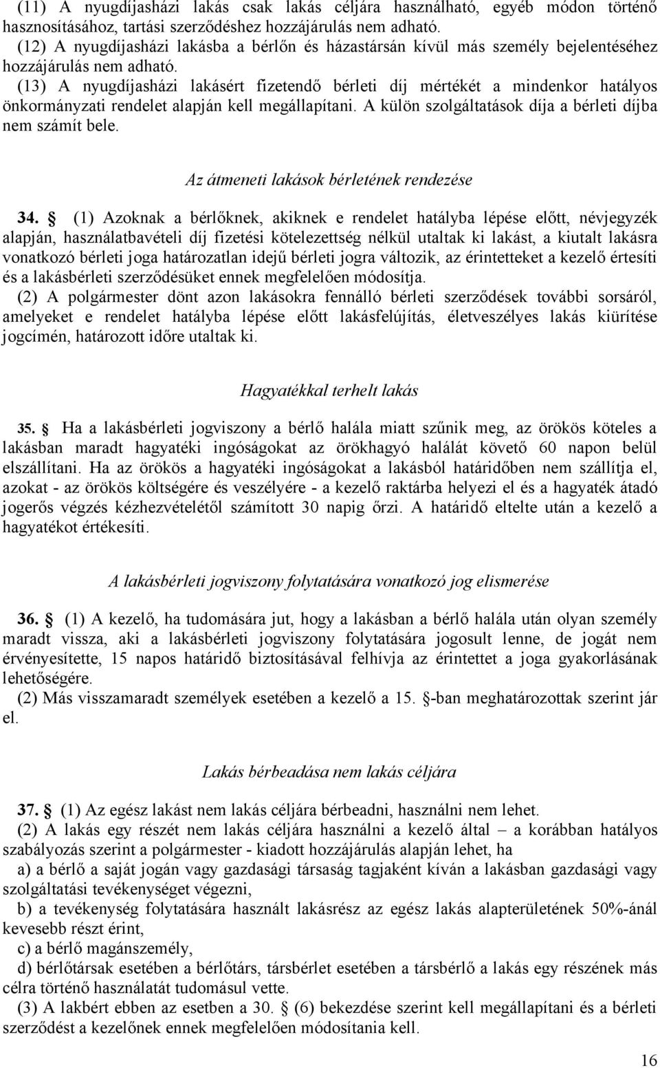 (13) A nyugdíjasházi lakásért fizetendő bérleti díj mértékét a mindenkor hatályos önkormányzati rendelet alapján kell megállapítani. A külön szolgáltatások díja a bérleti díjba nem számít bele.