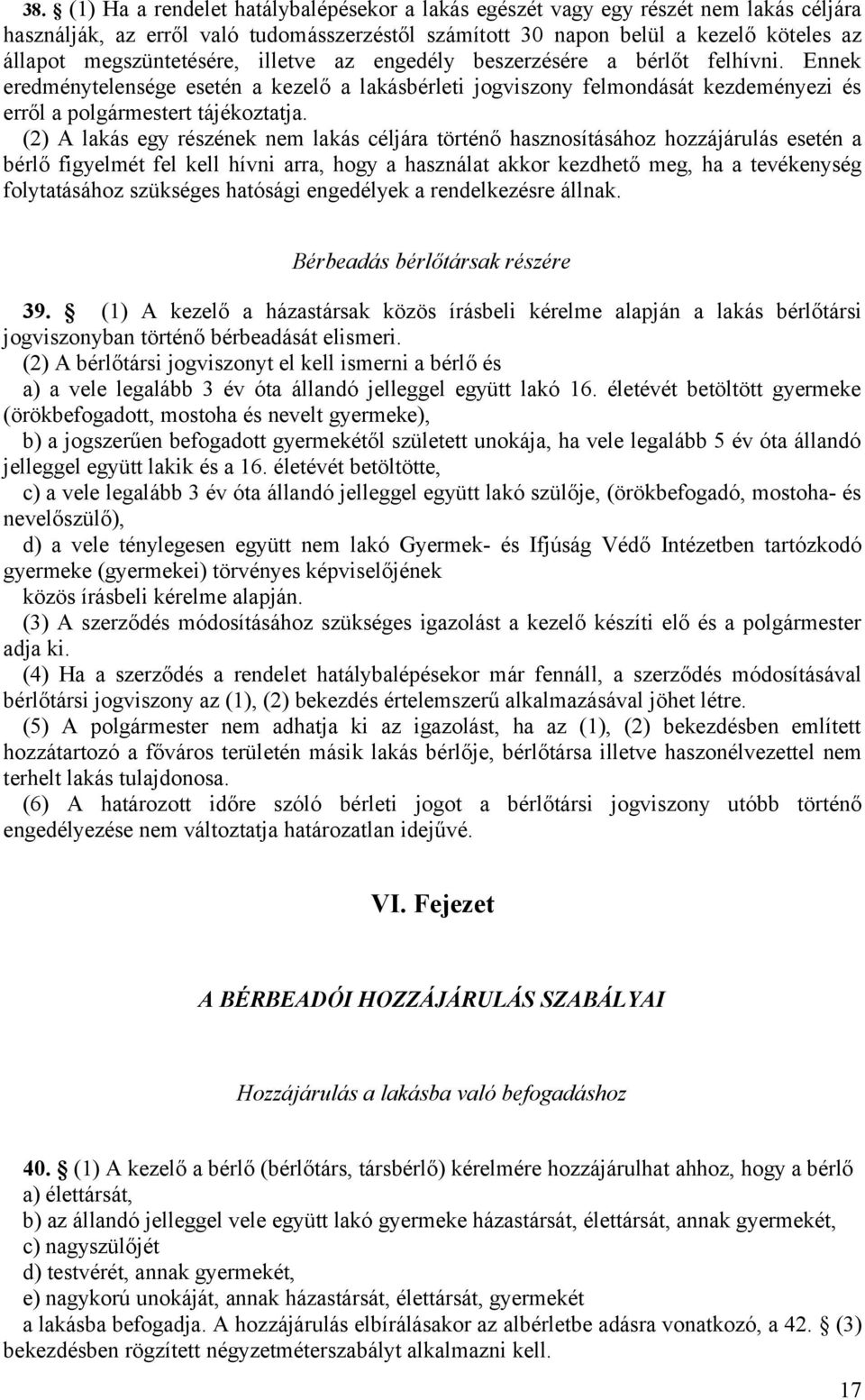 (2) A lakás egy részének nem lakás céljára történő hasznosításához hozzájárulás esetén a bérlő figyelmét fel kell hívni arra, hogy a használat akkor kezdhető meg, ha a tevékenység folytatásához