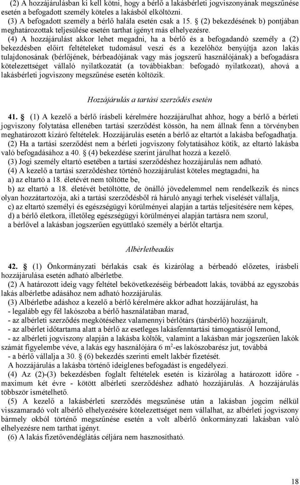 (4) A hozzájárulást akkor lehet megadni, ha a bérlő és a befogadandó személy a (2) bekezdésben előírt feltételeket tudomásul veszi és a kezelőhöz benyújtja azon lakás tulajdonosának (bérlőjének,