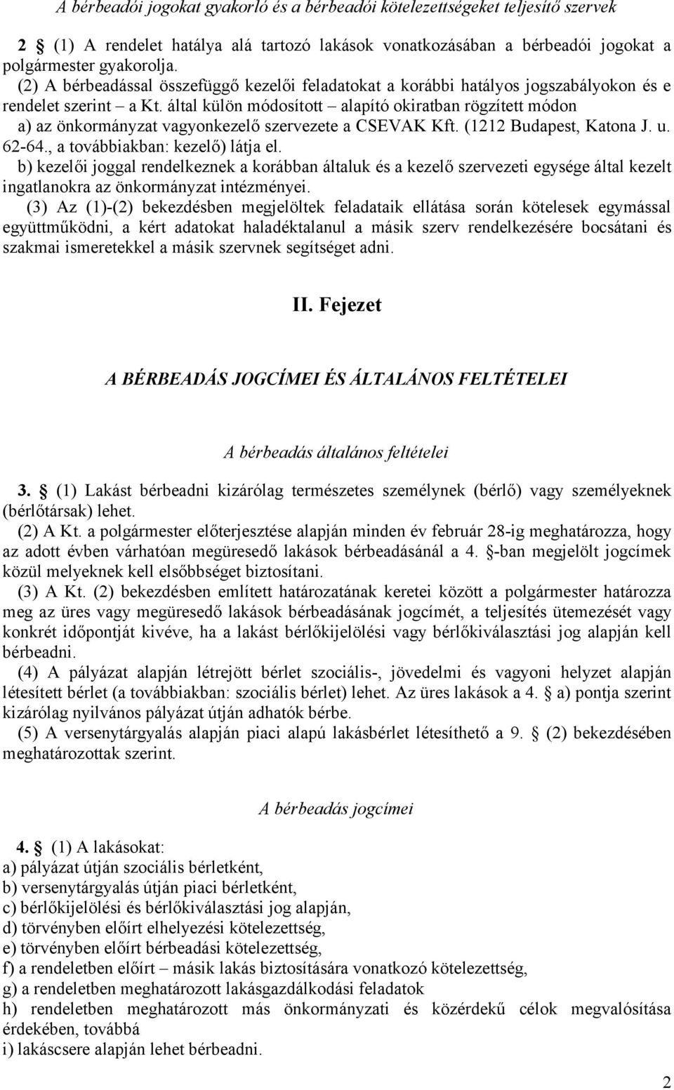 által külön módosított alapító okiratban rögzített módon a) az önkormányzat vagyonkezelő szervezete a CSEVAK Kft. (1212 Budapest, Katona J. u. 62-64., a továbbiakban: kezelő) látja el.