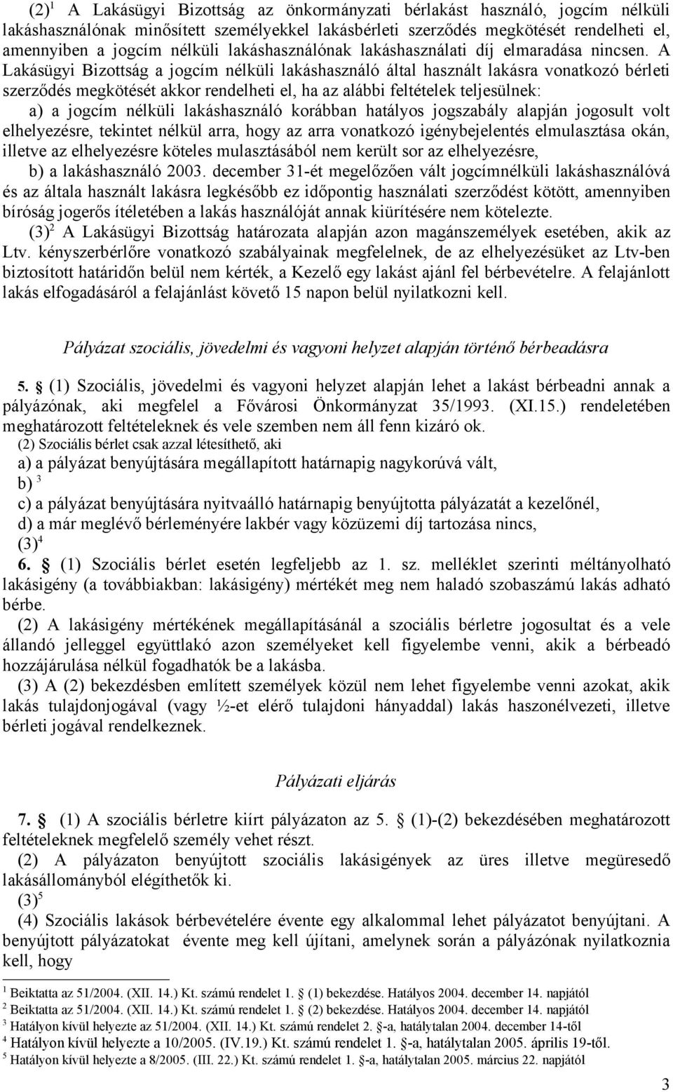 A Lakásügyi Bizottság a jogcím nélküli lakáshasználó által használt lakásra vonatkozó bérleti szerződés megkötését akkor rendelheti el, ha az alábbi feltételek teljesülnek: a) a jogcím nélküli