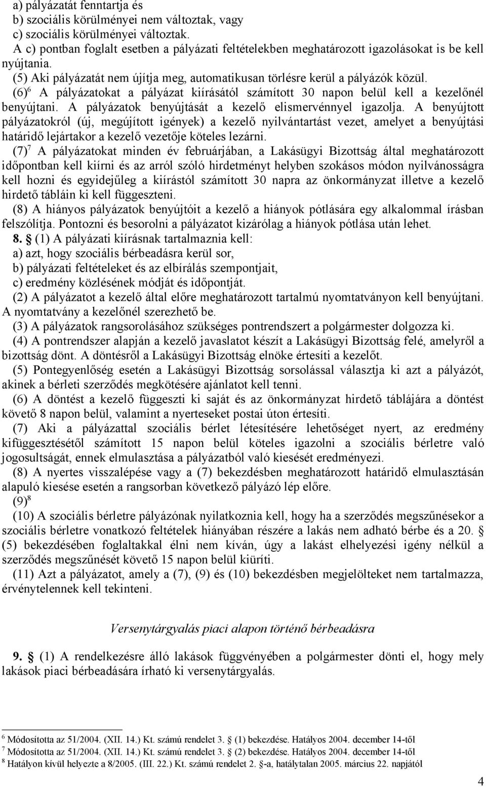 (6) 6 A pályázatokat a pályázat kiírásától számított 30 napon belül kell a kezelőnél benyújtani. A pályázatok benyújtását a kezelő elismervénnyel igazolja.