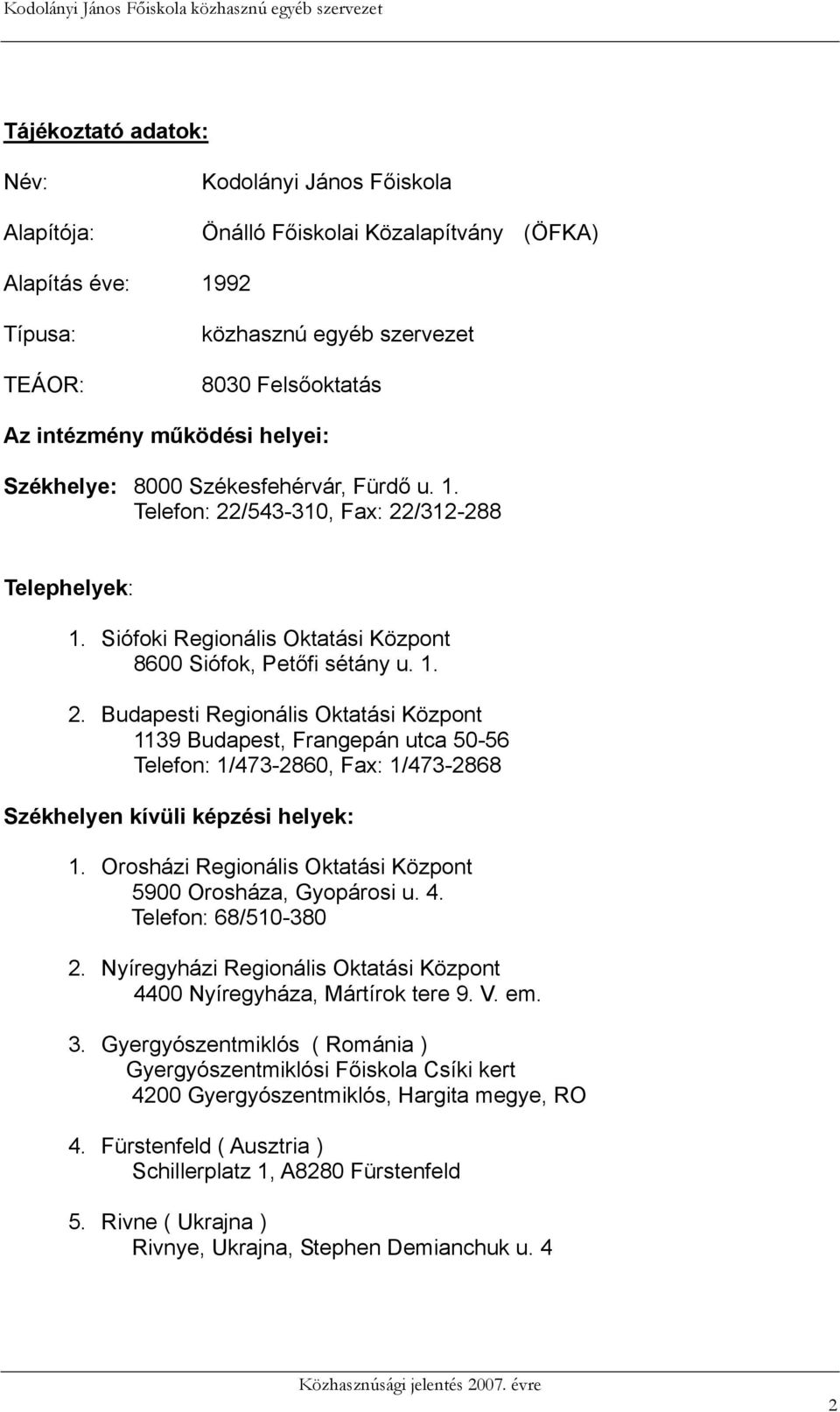 /543-310, Fax: 22/312-288 Telephelyek: 1. Siófoki Regionális Oktatási Központ 8600 Siófok, Petőfi sétány u. 1. 2. Budapesti Regionális Oktatási Központ 1139 Budapest, Frangepán utca 50-56 Telefon: 1/473-2860, Fax: 1/473-2868 Székhelyen kívüli képzési helyek: 1.