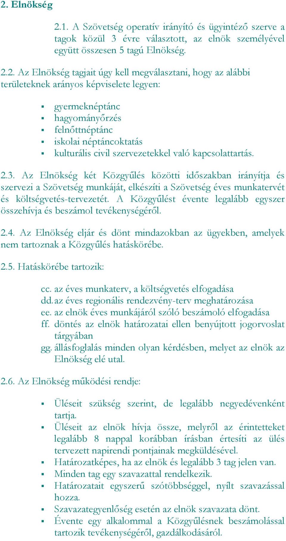 Az Elnökség két Közgyűlés közötti időszakban irányítja és szervezi a Szövetség munkáját, elkészíti a Szövetség éves munkatervét és költségvetés-tervezetét.