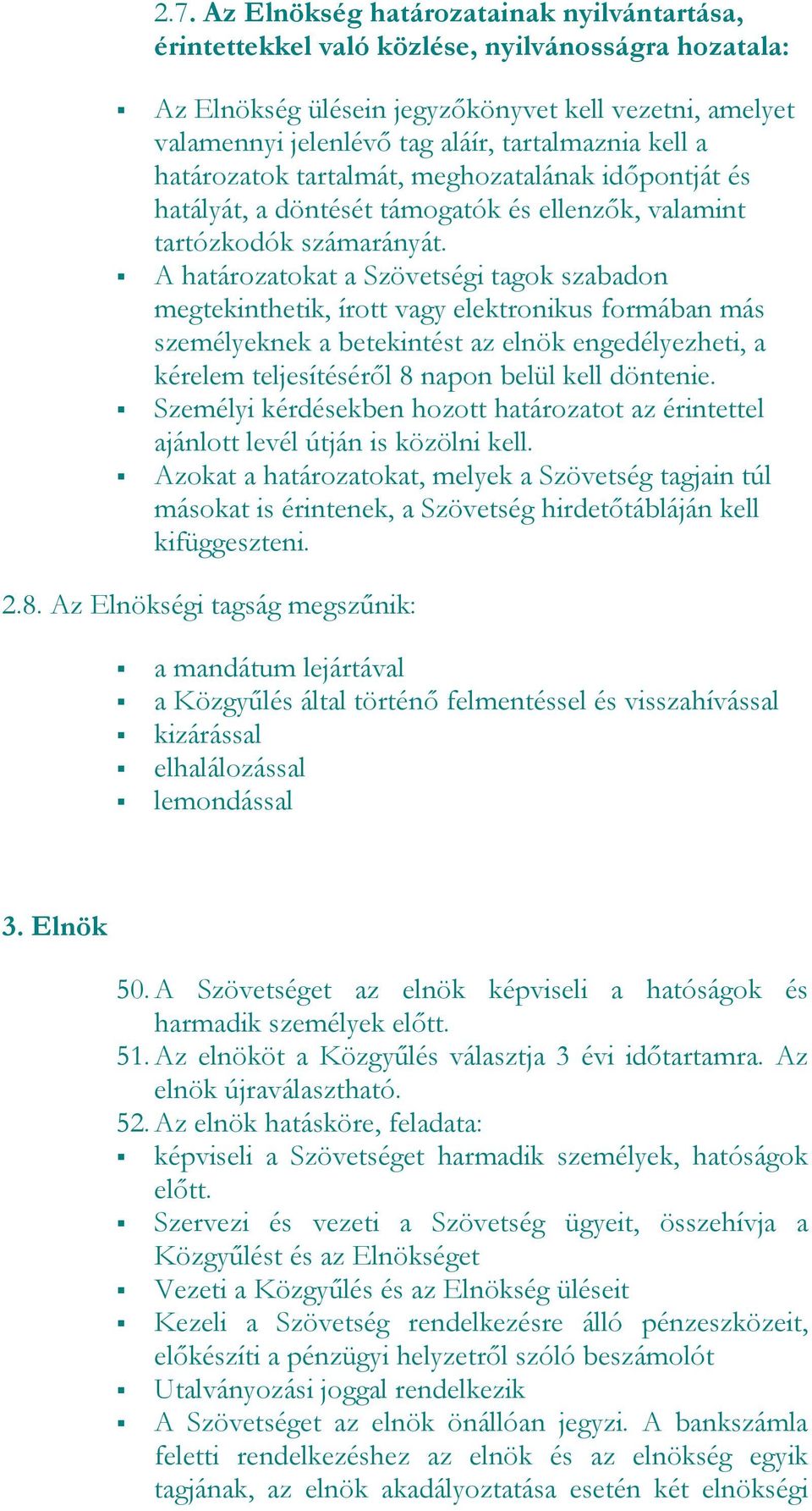 A határzatkat a Szövetségi tagk szabadn megtekinthetik, írtt vagy elektrnikus frmában más személyeknek a betekintést az elnök engedélyezheti, a kérelem teljesítéséről 8 napn belül kell döntenie.