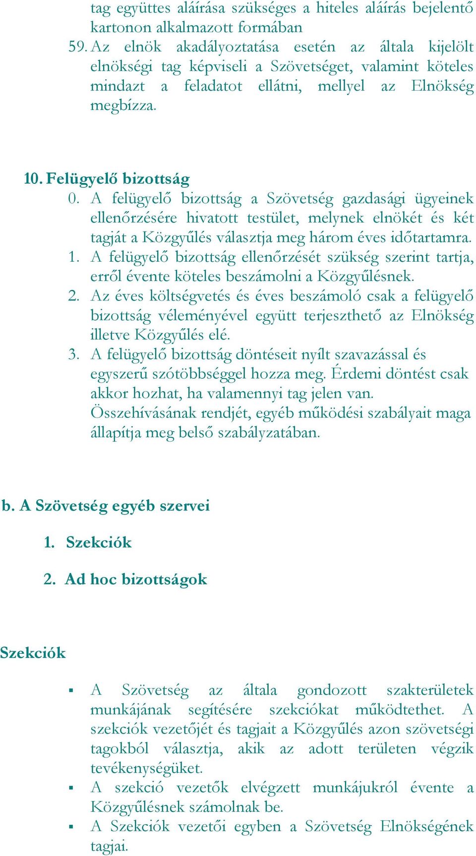 A felügyelő bizttság a Szövetség gazdasági ügyeinek ellenőrzésére hivattt testület, melynek elnökét és két tagját a Közgyűlés választja meg hárm éves időtartamra. 1.