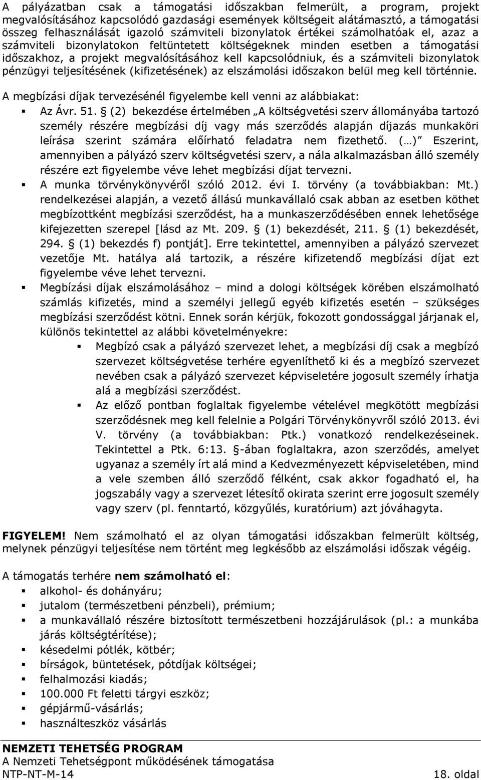 bizonylatok pénzügyi teljesítésének (kifizetésének) az elszámolási időszakon belül meg kell történnie. A megbízási díjak tervezésénél figyelembe kell venni az alábbiakat: Az Ávr. 51.