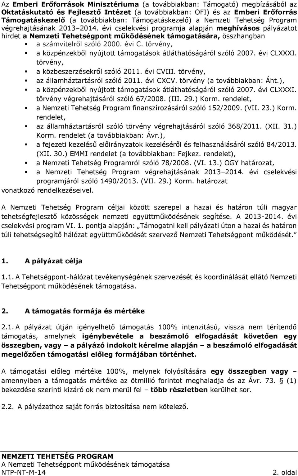 évi cselekvési programja alapján meghívásos pályázatot hirdet a Nemzeti Tehetségpont működésének támogatására, összhangban a számvitelről szóló 2000. évi C.