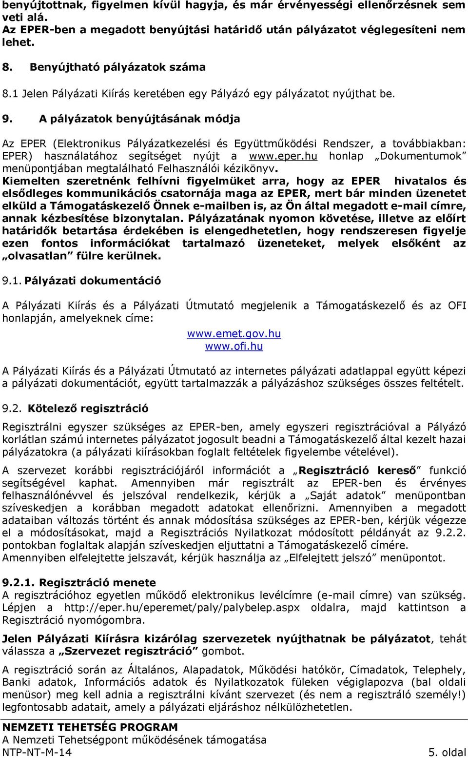 A pályázatok benyújtásának módja Az EPER (Elektronikus Pályázatkezelési és Együttműködési Rendszer, a továbbiakban: EPER) használatához segítséget nyújt a www.eper.