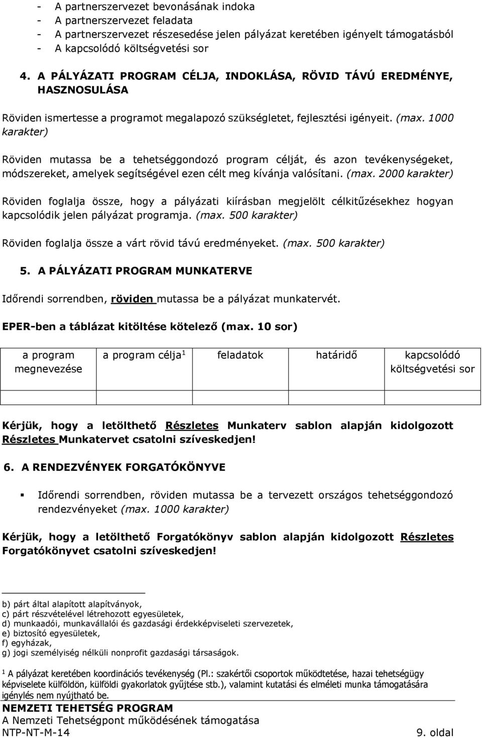 1000 karakter) Röviden mutassa be a tehetséggondozó program célját, és azon tevékenységeket, módszereket, amelyek segítségével ezen célt meg kívánja valósítani. (max.