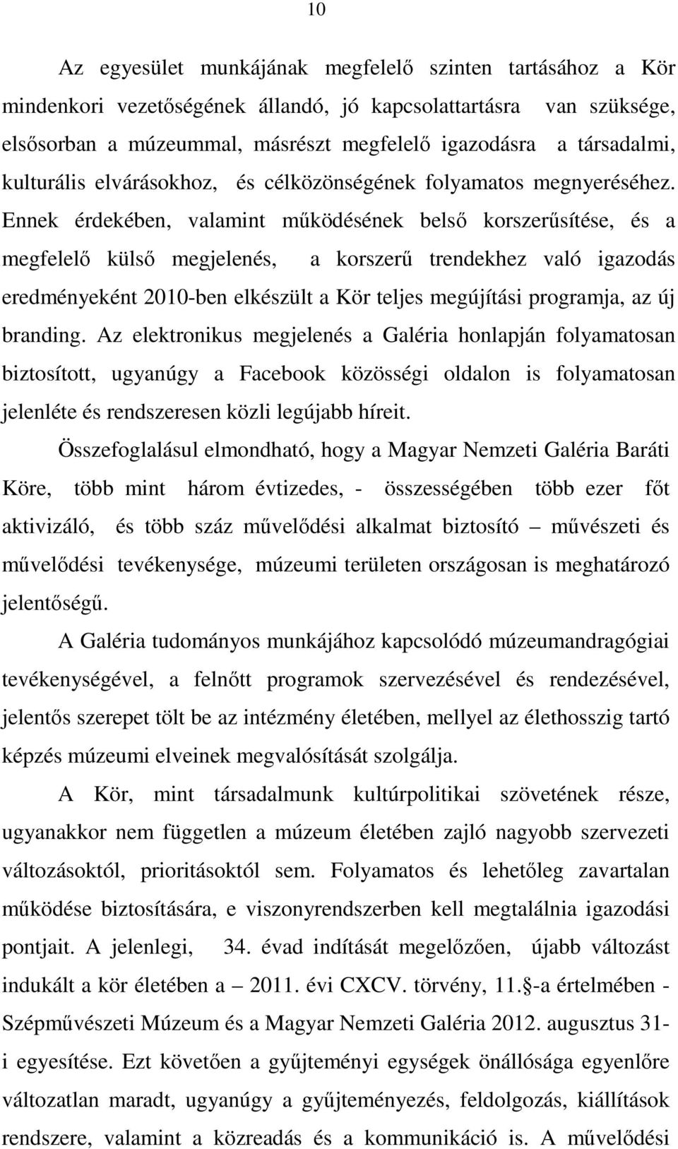 Ennek érdekében, valamint működésének belső korszerűsítése, és a megfelelő külső megjelenés, a korszerű trendekhez való igazodás eredményeként 2010-ben elkészült a Kör teljes megújítási programja, az
