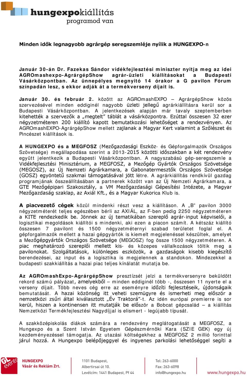 Az ünnepélyes megnyitó 14 órakor a G pavilon Fórum színpadán lesz, s ekkor adják át a termékverseny díjait is. Január 30. és február 2.