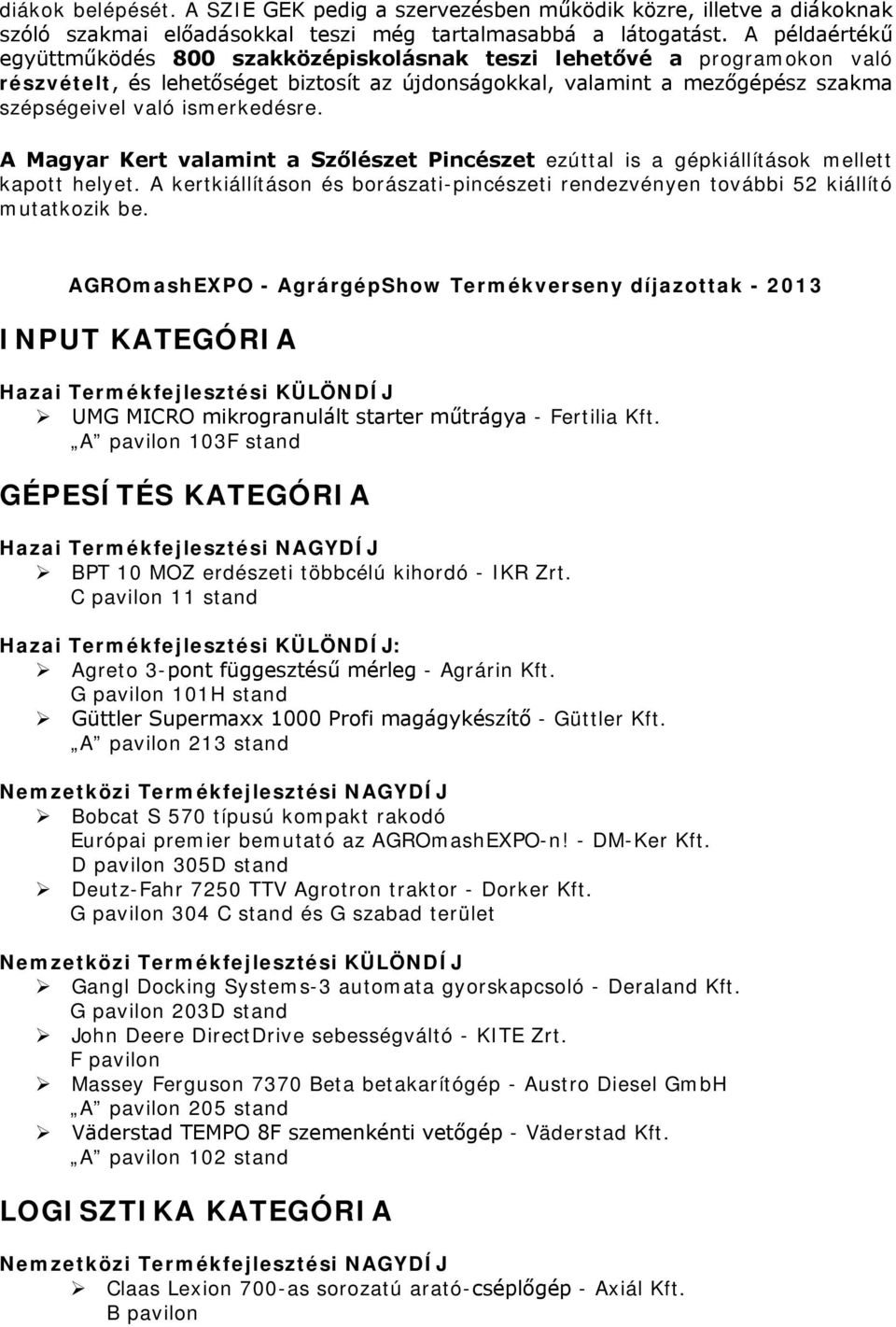 A Magyar Kert valamint a Szőlészet Pincészet ezúttal is a gépkiállítások mellett kapott helyet. A kertkiállításon és borászati-pincészeti rendezvényen további 52 kiállító mutatkozik be.