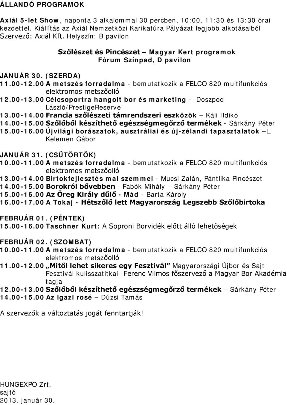 00 A metszés forradalma - bemutatkozik a FELCO 820 multifunkciós elektromos metszőolló 12.00-13.00 Célcsoportra hangolt bor és marketing - Doszpod László/PrestigeReserve 13.00-14.