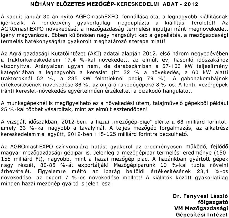 Ebben különösen nagy hangsúlyt kap a gépellátás, a mezőgazdasági termelés hatékonyságára gyakorolt meghatározó szerepe miatt! Az Agrárgazdasági Kutatóintézet (AKI) adatai alapján 2012.