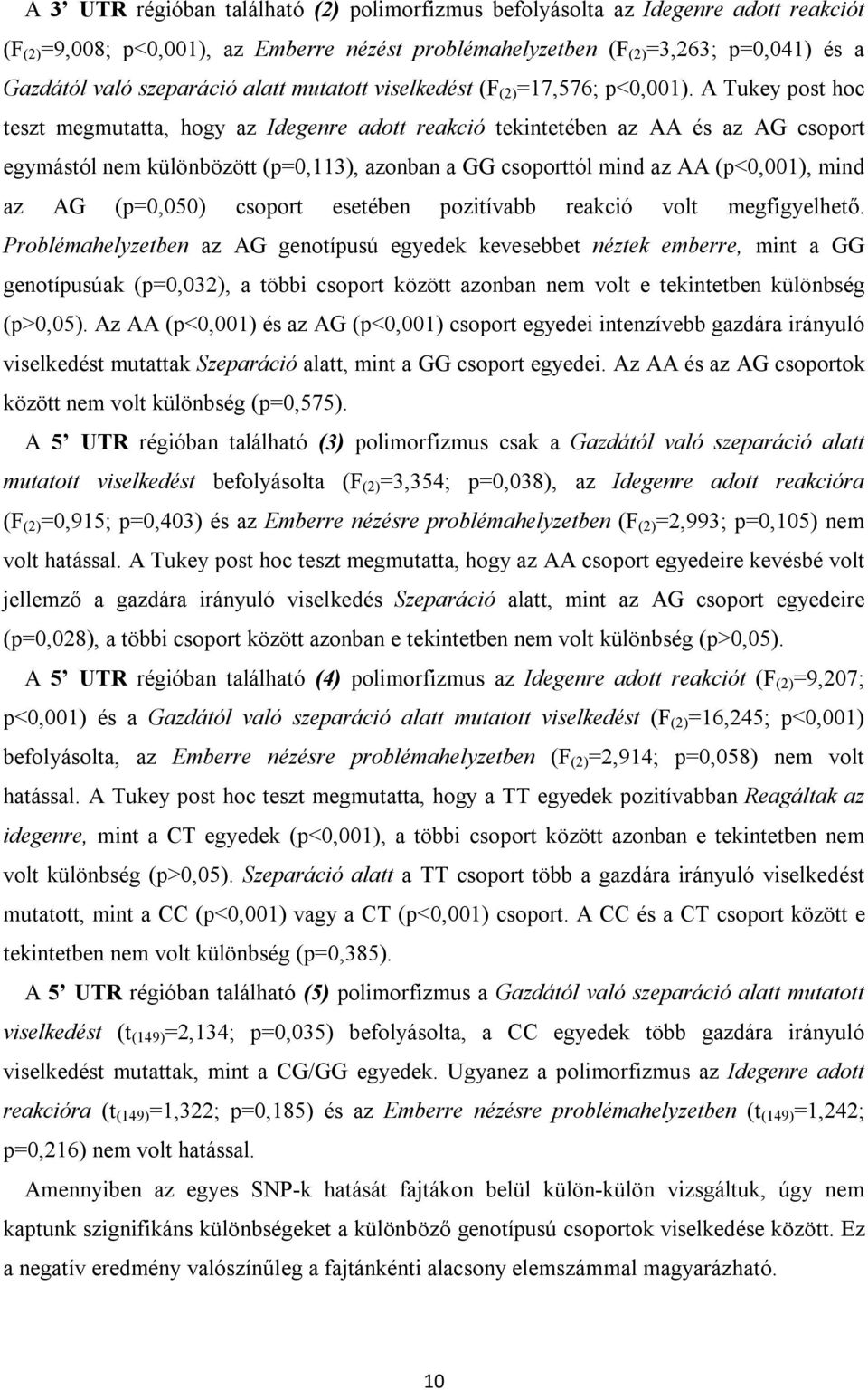 A Tukey post hoc teszt megmutatta, hogy az Idegenre adott reakció tekintetében az AA és az AG csoport egymástól nem különbözött (p=0,113), azonban a GG csoporttól mind az AA (p<0,001), mind az AG