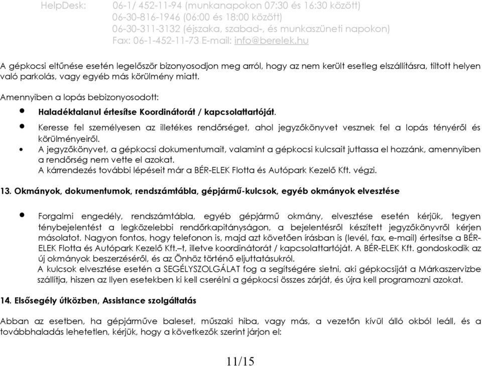 Keresse fel személyesen az illetékes rendőrséget, ahol jegyzőkönyvet vesznek fel a lopás tényéről és körülményeiről.