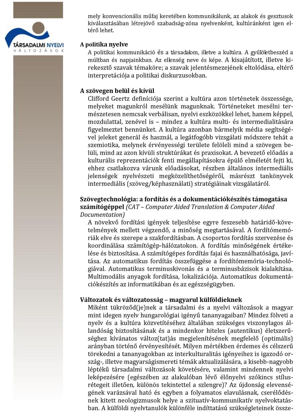 A kisajátított, illetve kirekesztő szavak témaköre; a szavak jelentésmezejének eltolódása, eltérő interpretációja a politikai diskurzusokban.