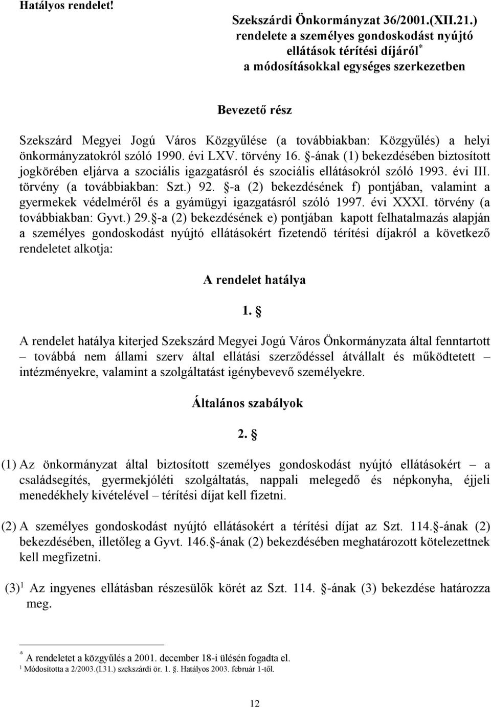 helyi önkormányzatokról szóló 1990. évi LXV. törvény 16. -ának (1) bekezdésében biztosított jogkörében eljárva a szociális igazgatásról és szociális ellátásokról szóló 1993. évi III.