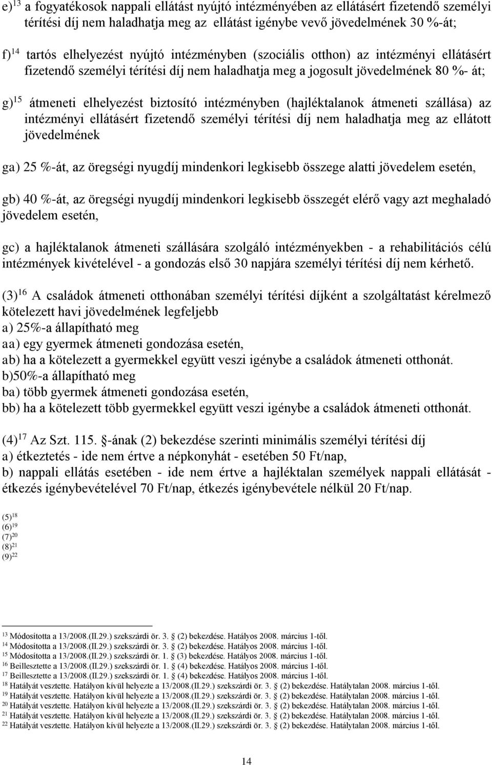 (hajléktalanok átmeneti szállása) az intézményi ellátásért fizetendő személyi térítési díj nem haladhatja meg az ellátott jövedelmének ga) 25 %-át, az öregségi nyugdíj mindenkori legkisebb összege