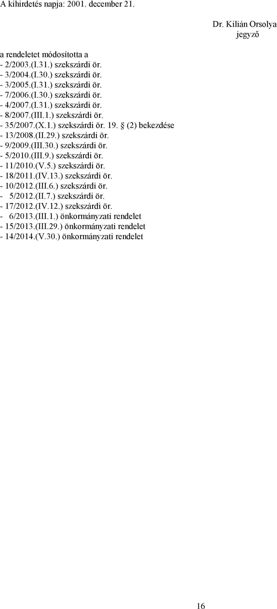 (III.30.) szekszárdi ör. - 5/2010.(III.9.) szekszárdi ör. - 11/2010.(V.5.) szekszárdi ör. - 18/2011.(IV.13.) szekszárdi ör. - 10/2012.(III.6.) szekszárdi ör. - 5/2012.(II.7.