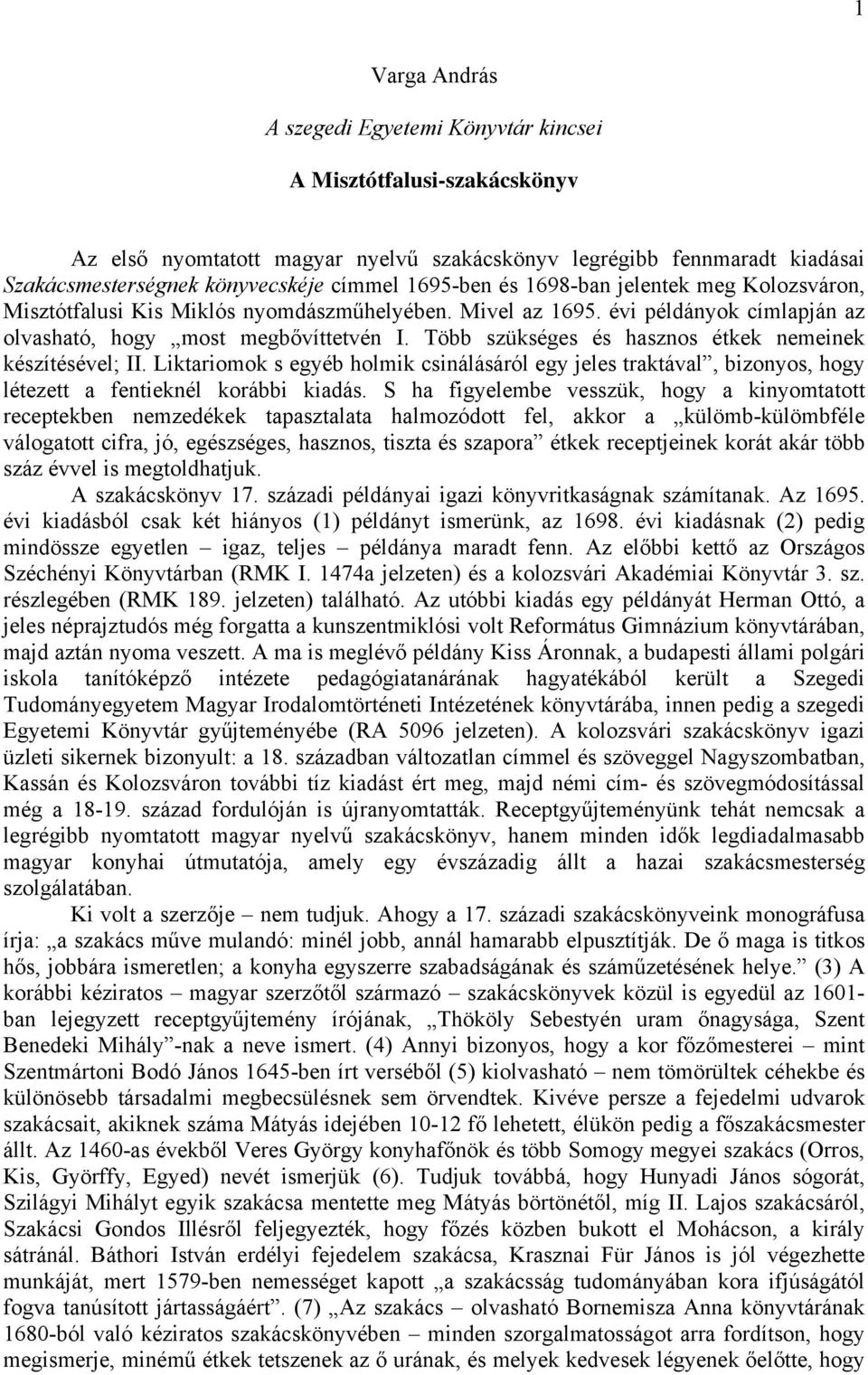 Több szükséges és hasznos étkek nemeinek készítésével; II. Liktariomok s egyéb holmik csinálásáról egy jeles traktával, bizonyos, hogy létezett a fentieknél korábbi kiadás.