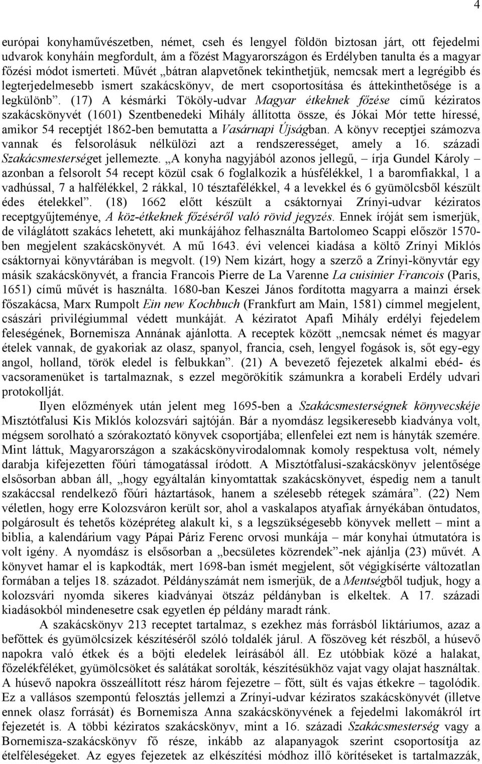 (17) A késmárki Tököly-udvar Magyar étkeknek főzése című kéziratos szakácskönyvét (1601) Szentbenedeki Mihály állította össze, és Jókai Mór tette híressé, amikor 54 receptjét 1862-ben bemutatta a