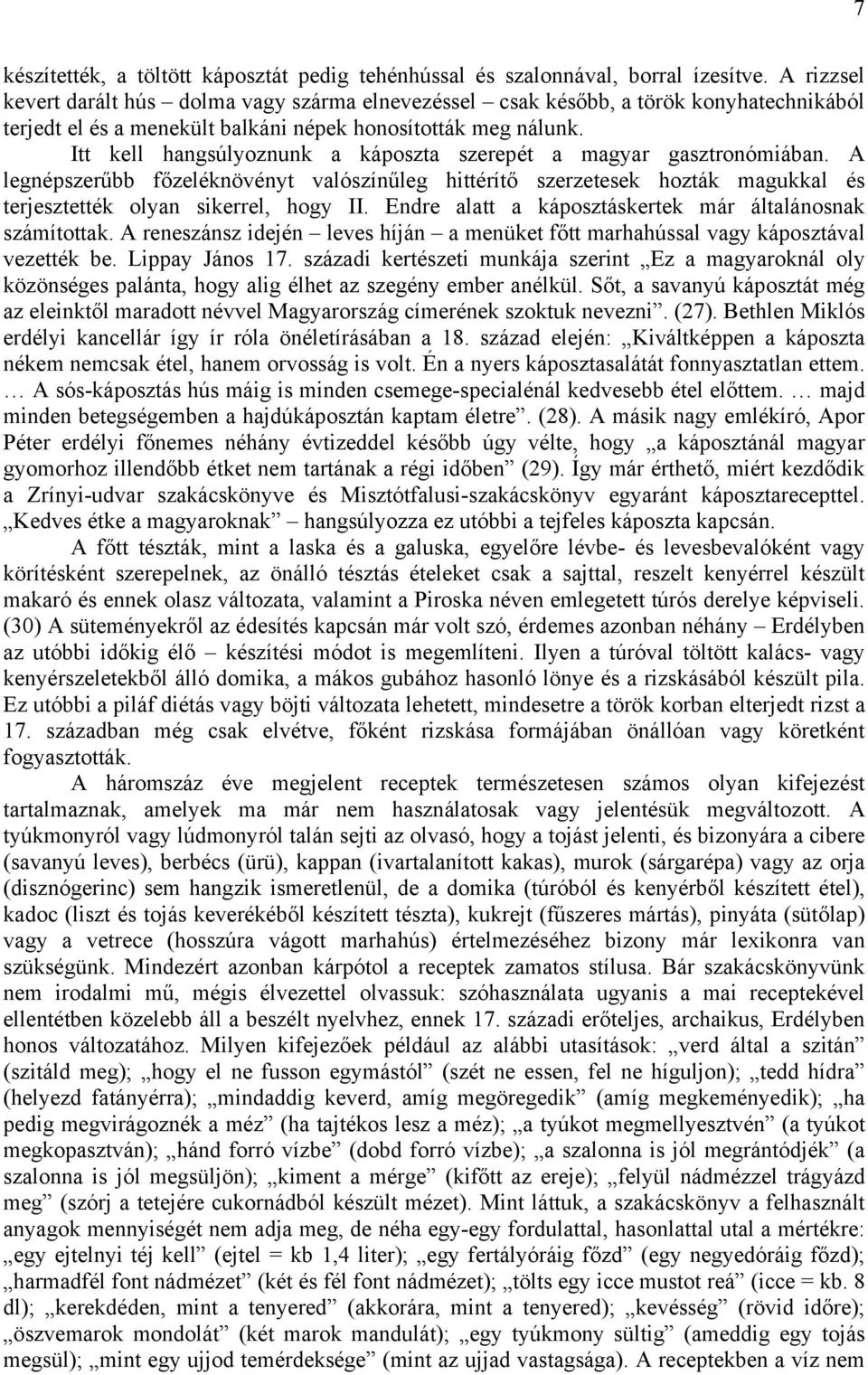 Itt kell hangsúlyoznunk a káposzta szerepét a magyar gasztronómiában. A legnépszerűbb főzeléknövényt valószínűleg hittérítő szerzetesek hozták magukkal és terjesztették olyan sikerrel, hogy II.