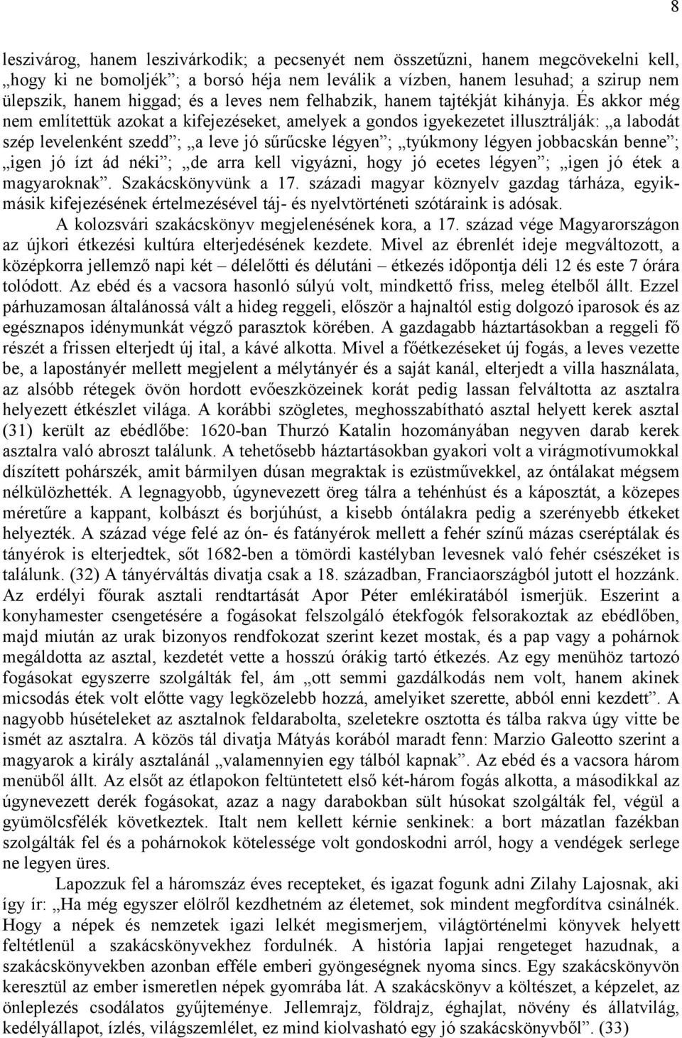 És akkor még nem említettük azokat a kifejezéseket, amelyek a gondos igyekezetet illusztrálják: a labodát szép levelenként szedd ; a leve jó sűrűcske légyen ; tyúkmony légyen jobbacskán benne ; igen