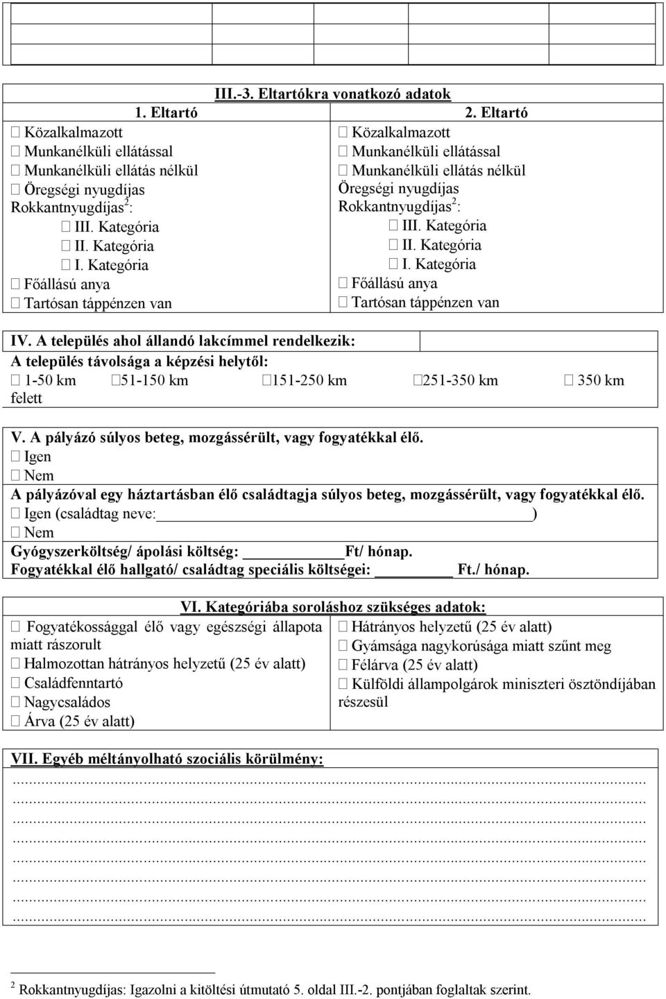 : Rokkantnyugdíjas 2 : III. Kategória III. Kategória II. Kategória II. Kategória I. Kategória I. Kategória Főállású anya Főállású anya Tartósan táppénzen van Tartósan táppénzen van IV.