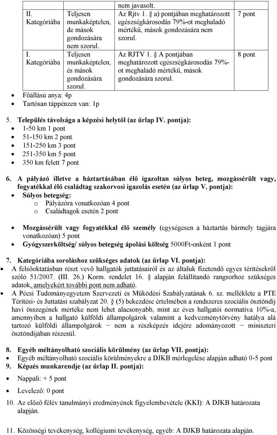 A pontjában meghatározott egészségkárosodás 79%- ot meghaladó mértékű, mások gondozására szorul. 7 pont 8 pont 5. Település távolsága a képzési helytől (az űrlap IV.