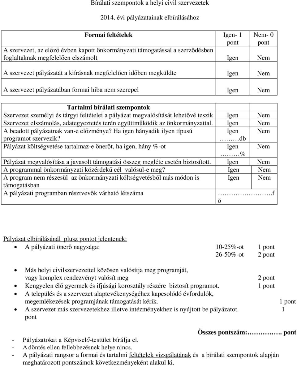 szervezet pályázatát a kiírásnak megfelelően időben megküldte Igen Nem A szervezet pályázatában formai hiba nem szerepel Igen Nem Tartalmi bírálati szempontok Szervezet személyi és tárgyi feltételei