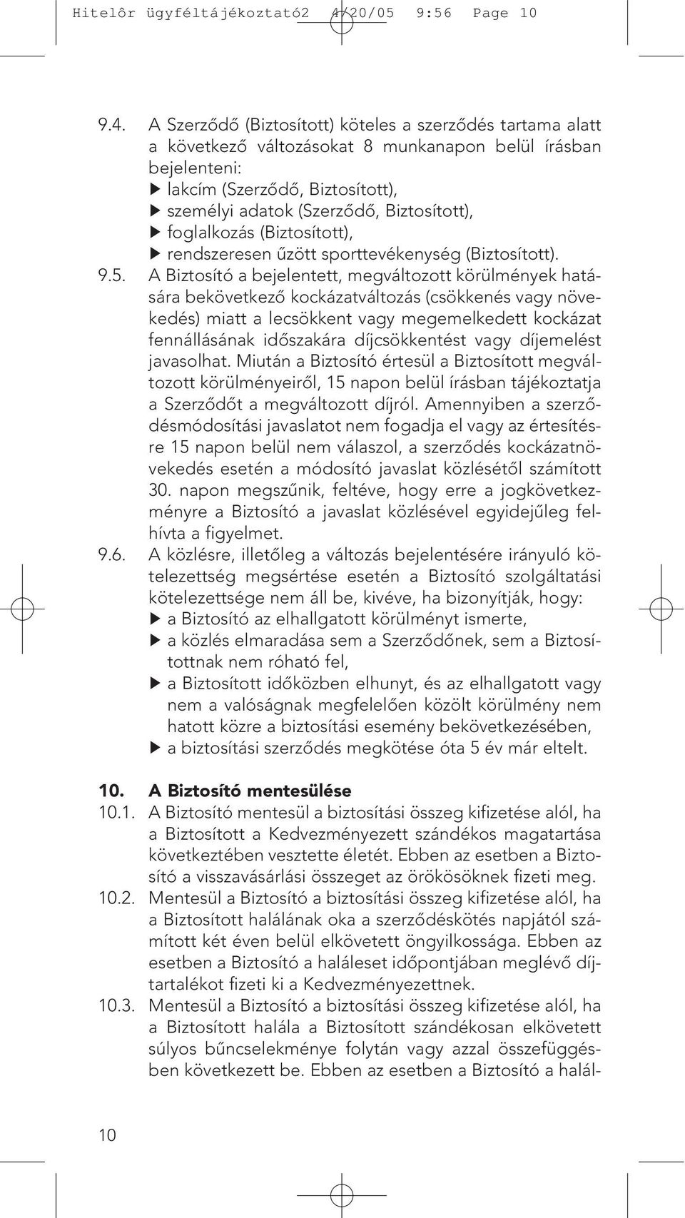 A Szerzôdô (Biztosított) köteles a szerzôdés tartama alatt a következô változásokat 8 munkanapon belül írásban bejelenteni: lakcím (Szerzôdô, Biztosított), személyi adatok (Szerzôdô, Biztosított),