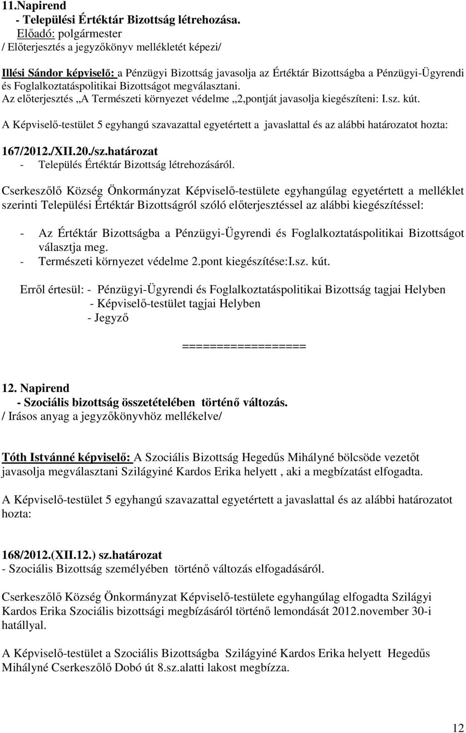 megválasztani. Az előterjesztés A Természeti környezet védelme 2,pontját javasolja kiegészíteni: I.sz. kút.