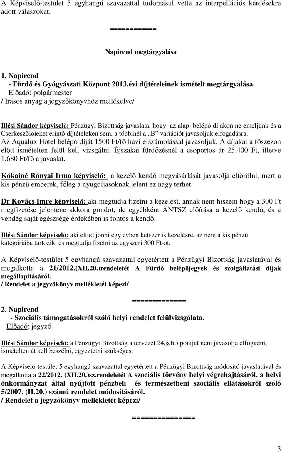 / Irásos anyag a jegyzőkönyvhöz mellékelve/ Illési Sándor képviselő: Pénzügyi Bizottság javaslata, hogy az alap belépő díjakon ne emeljünk és a Cserkeszőlőieket érintő díjtételeken sem, a többinél a